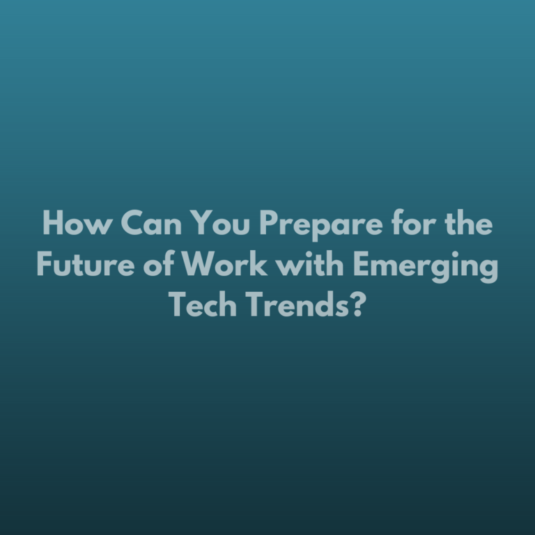 How Can You Prepare for the Future of Work with Emerging Tech Trends?