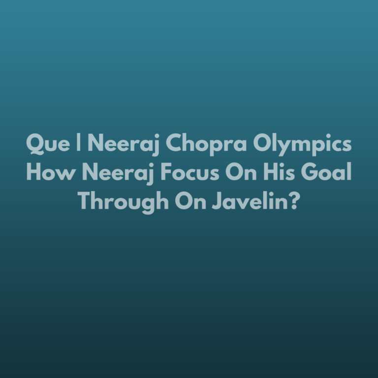 Que | Neeraj Chopra Olympics How Neeraj Focus On His Goal Through On Javelin?