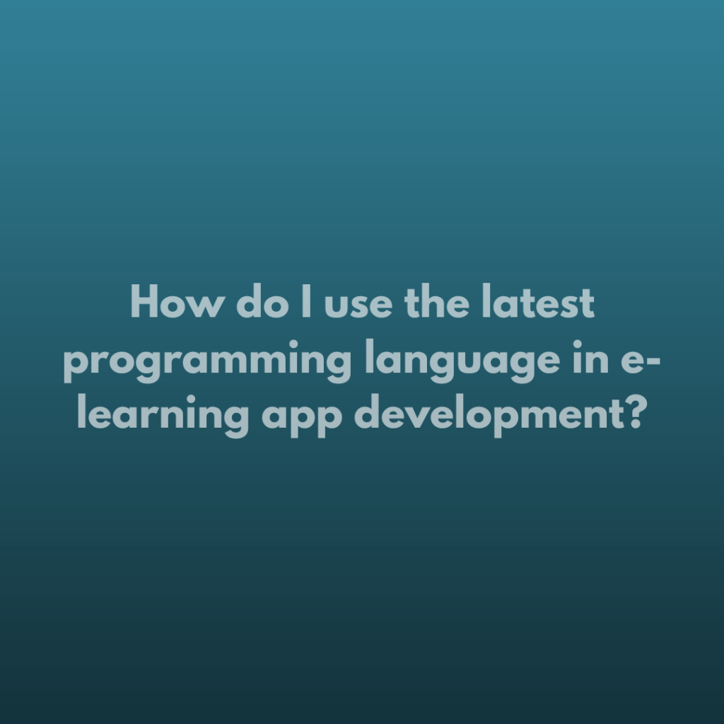 How do I use the latest programming language in e-learning app development?