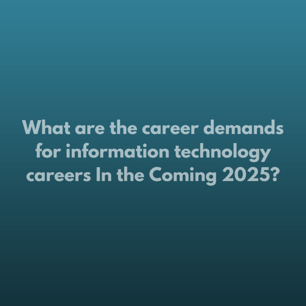 What are the career demands for information technology careers In the Coming 2025?