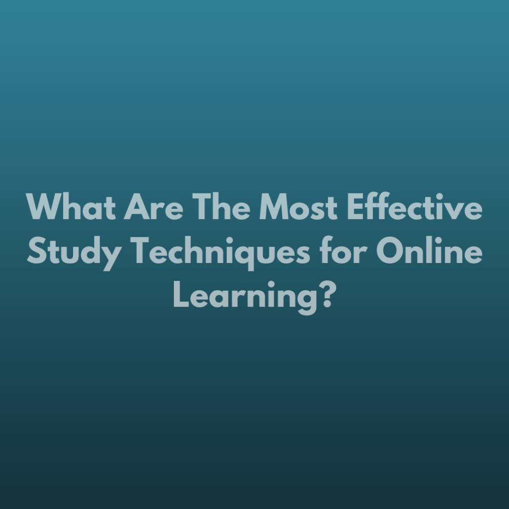 What Are The Most Effective Study Techniques for Online Learning?