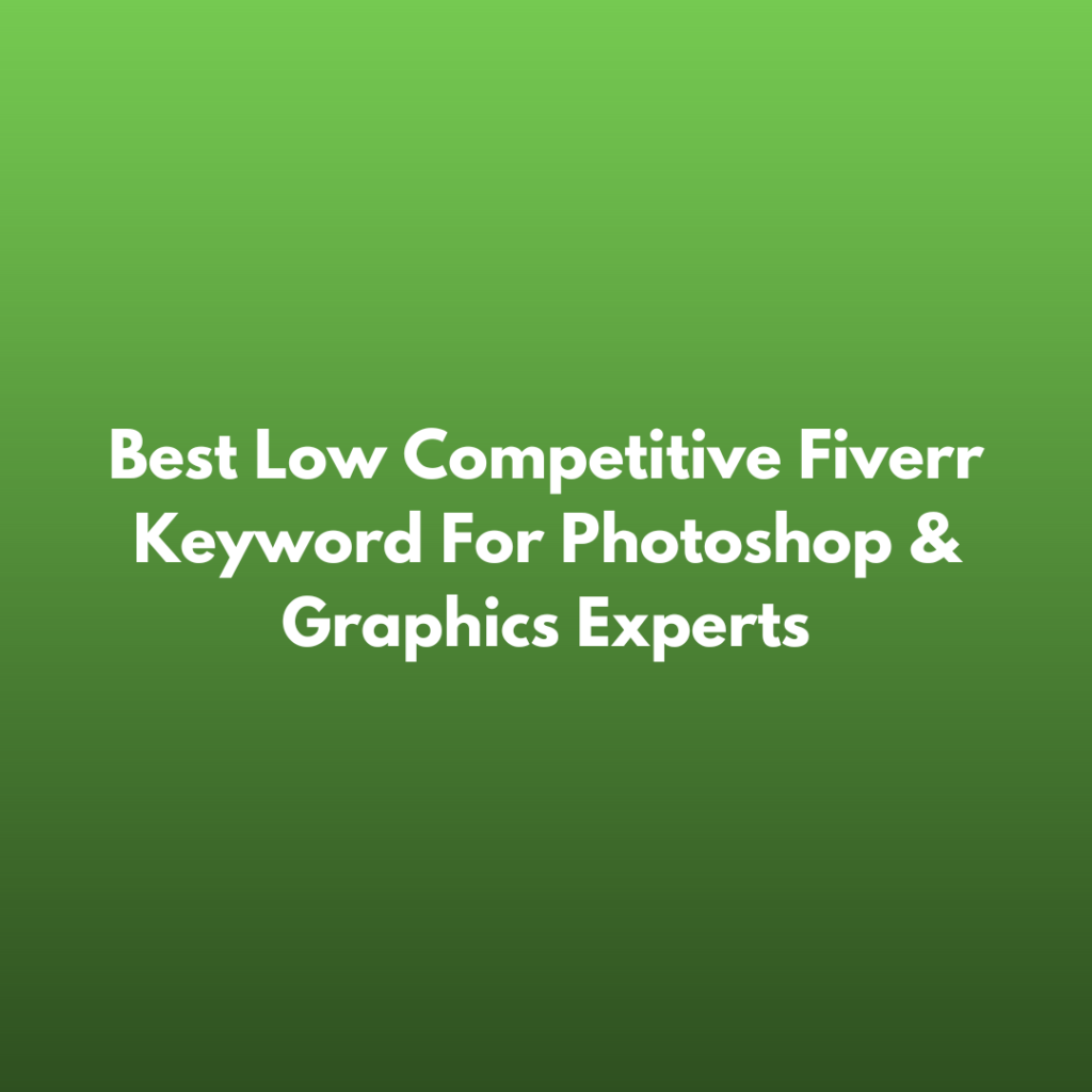 Best Low Competitive Fiverr Keyword For Photoshop & Graphics Experts